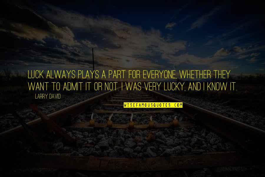 Not Everyone Is Lucky Quotes By Larry David: Luck always plays a part for everyone, whether