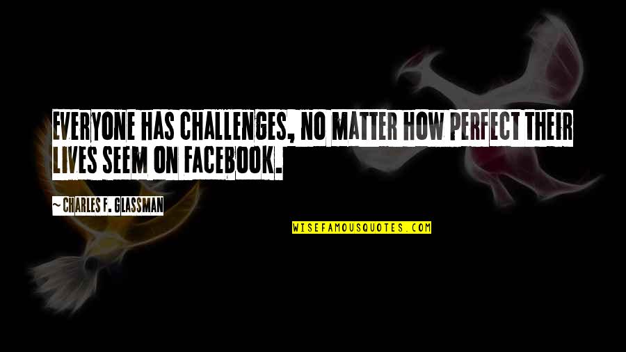 Not Everyone Is Perfect Quotes By Charles F. Glassman: Everyone has challenges, no matter how perfect their