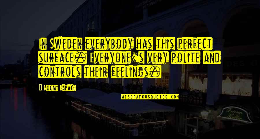 Not Everyone Is Perfect Quotes By Noomi Rapace: In Sweden everybody has this perfect surface. Everyone's