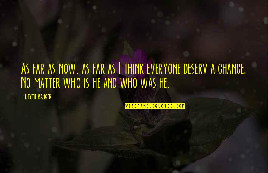 Not Everyone Is Who You Think They Are Quotes By Deyth Banger: As far as now, as far as I