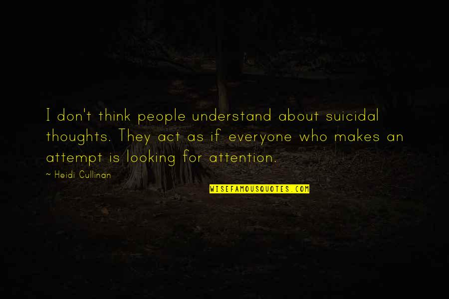 Not Everyone Is Who You Think They Are Quotes By Heidi Cullinan: I don't think people understand about suicidal thoughts.