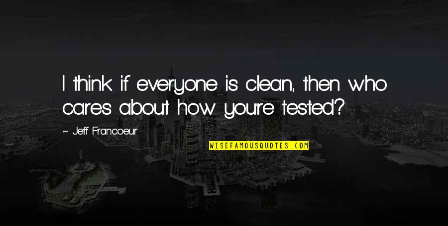 Not Everyone Is Who You Think They Are Quotes By Jeff Francoeur: I think if everyone is clean, then who