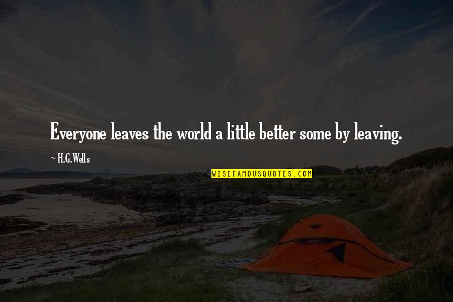 Not Everyone Leaves Quotes By H.G.Wells: Everyone leaves the world a little better some