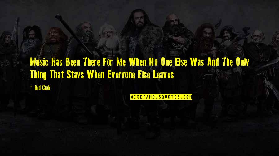 Not Everyone Leaves Quotes By Kid Cudi: Music Has Been There For Me When No Not Everyone Leaves Quotes By Kid Cudi: Music Has Been There For Me When No