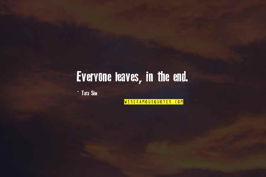 Not Everyone Leaves Quotes By Tara Sim: Everyone leaves, in the end.