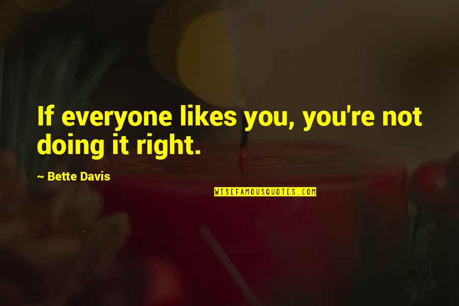 Not Everyone Likes You Quotes By Bette Davis: If everyone likes you, you're not doing it