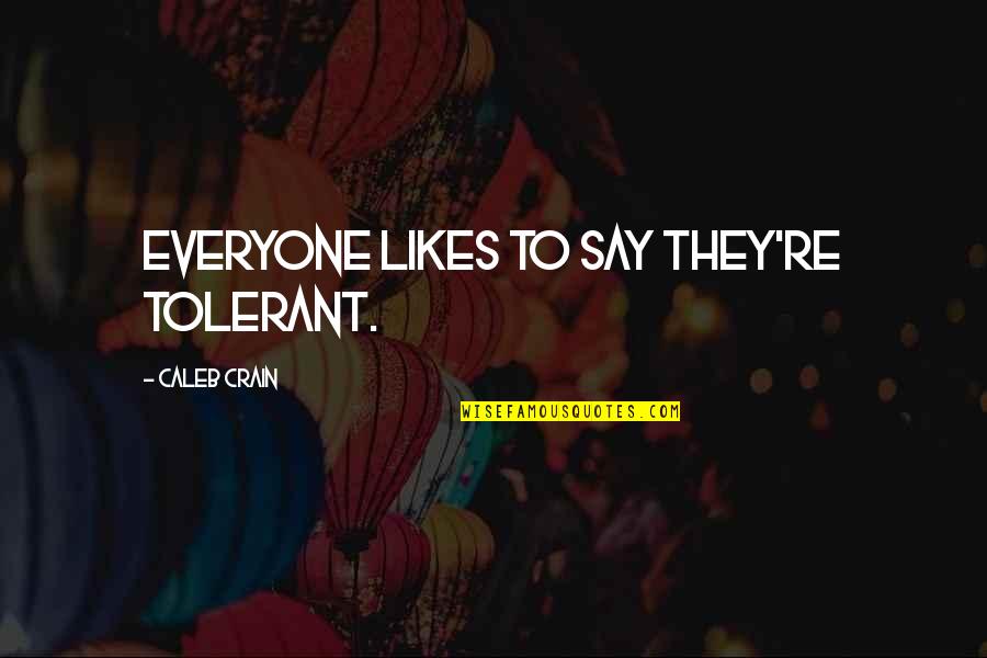 Not Everyone Likes You Quotes By Caleb Crain: Everyone likes to say they're tolerant.