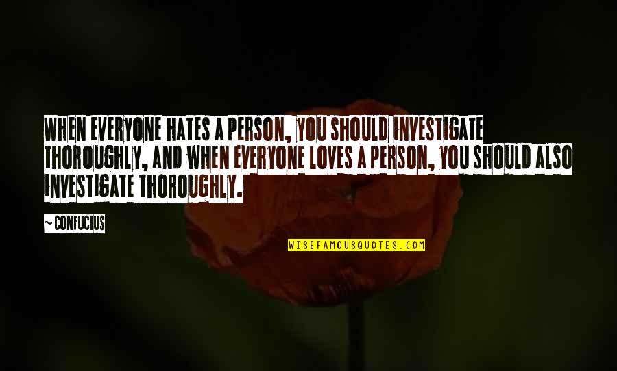 Not Everyone Loves You Quotes By Confucius: When everyone hates a person, you should investigate Not Everyone Loves You Quotes By Confucius: When everyone hates a person, you should investigate