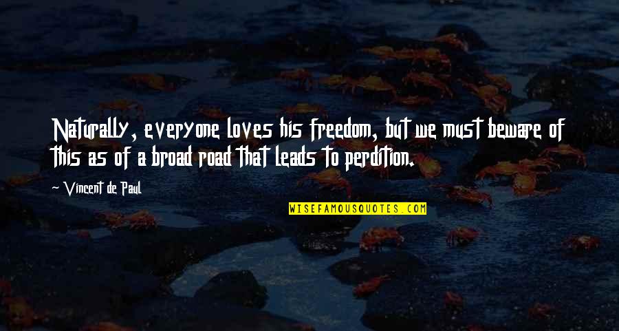 Not Everyone Loves You Quotes By Vincent De Paul: Naturally, everyone loves his freedom, but we must Not Everyone Loves You Quotes By Vincent De Paul: Naturally, everyone loves his freedom, but we must