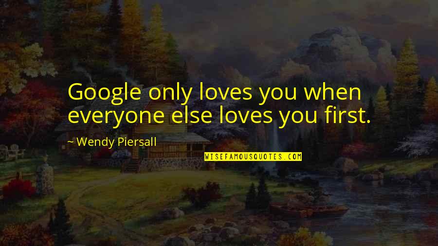 Not Everyone Loves You Quotes By Wendy Piersall: Google only loves you when everyone else loves Not Everyone Loves You Quotes By Wendy Piersall: Google only loves you when everyone else loves
