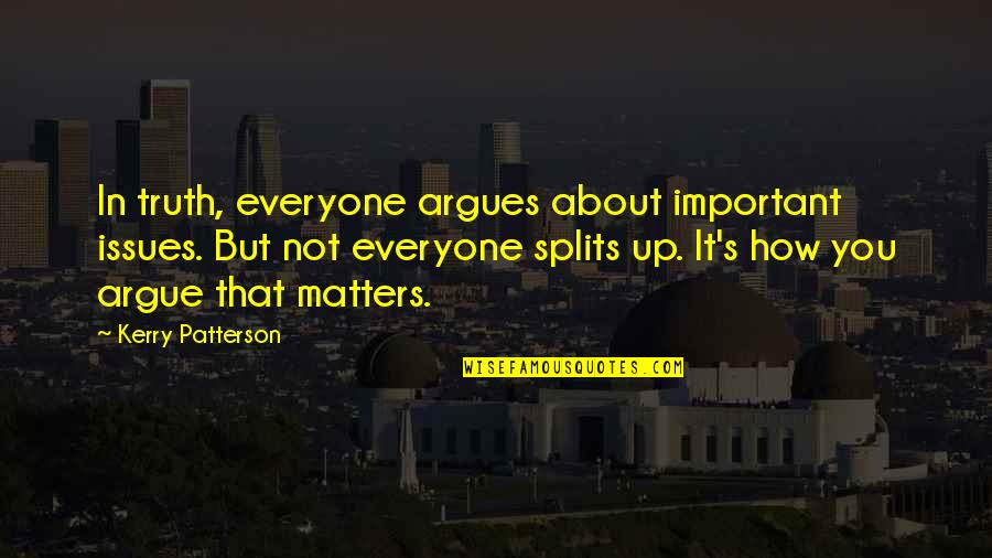 Not Everyone Matters Quotes By Kerry Patterson: In truth, everyone argues about important issues. But