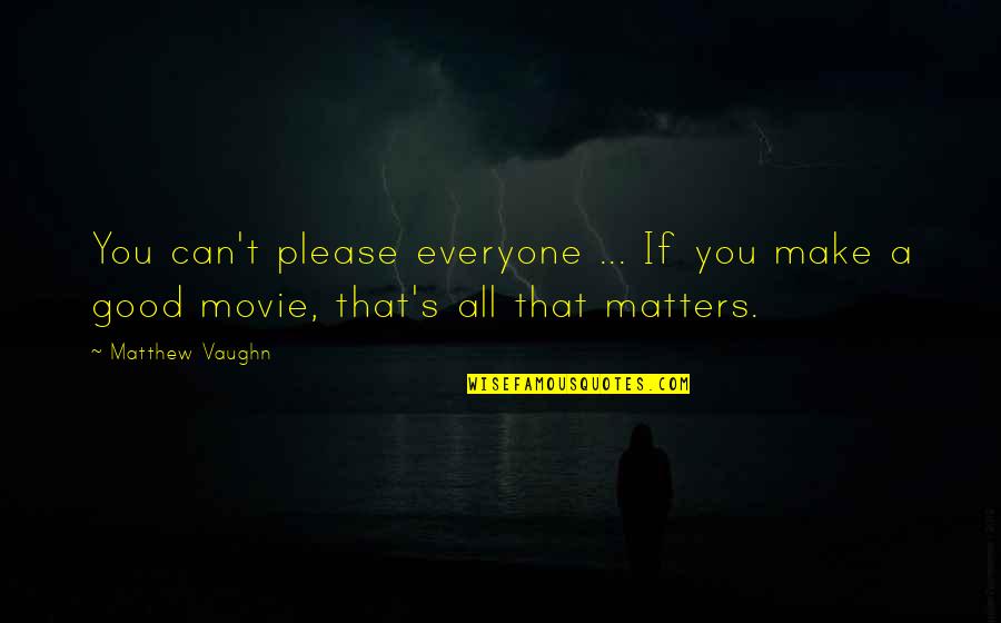 Not Everyone Matters Quotes By Matthew Vaughn: You can't please everyone ... If you make