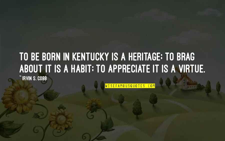 Not Everyone Thinks Like You Quotes By Irvin S. Cobb: To be born in Kentucky is a heritage;