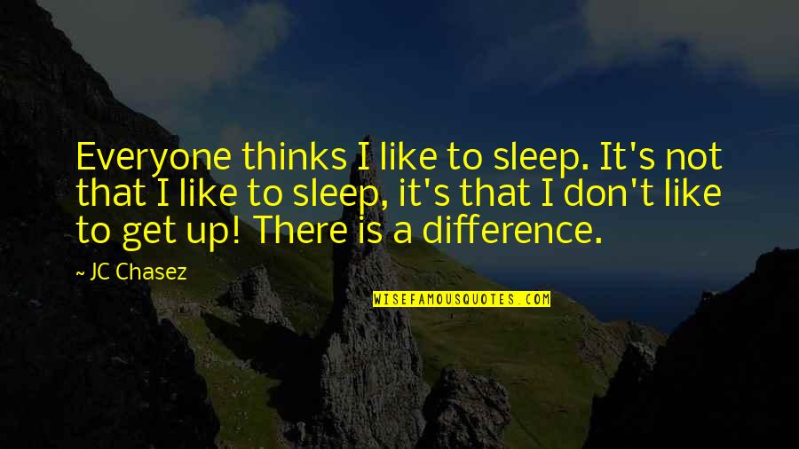 Not Everyone Thinks Like You Quotes By JC Chasez: Everyone thinks I like to sleep. It's not