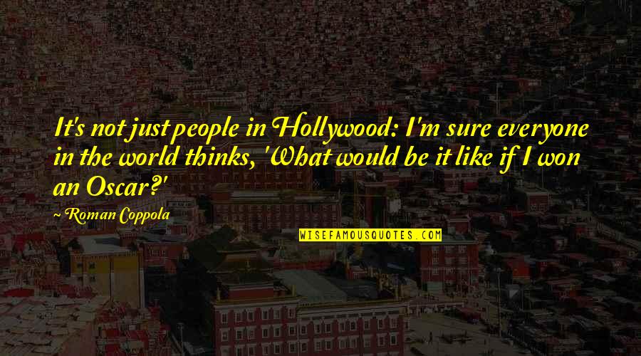 Not Everyone Thinks Like You Quotes By Roman Coppola: It's not just people in Hollywood: I'm sure