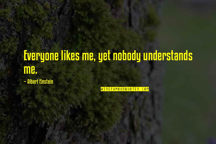 Not Everyone Understands Quotes By Albert Einstein: Everyone likes me, yet nobody understands me.