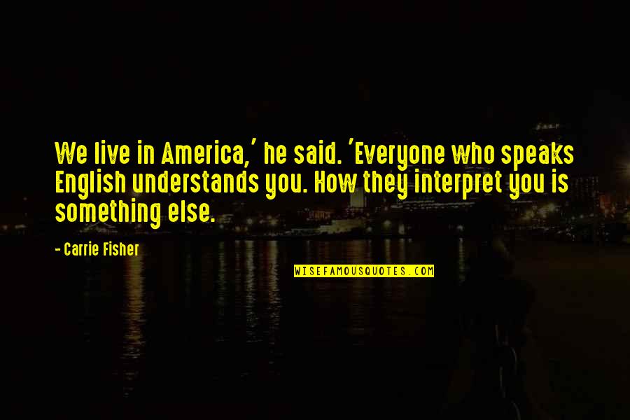 Not Everyone Understands Quotes By Carrie Fisher: We live in America,' he said. 'Everyone who Not Everyone Understands Quotes By Carrie Fisher: We live in America,' he said. 'Everyone who
