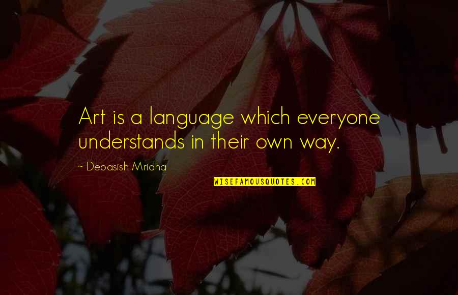 Not Everyone Understands Quotes By Debasish Mridha: Art is a language which everyone understands in Not Everyone Understands Quotes By Debasish Mridha: Art is a language which everyone understands in