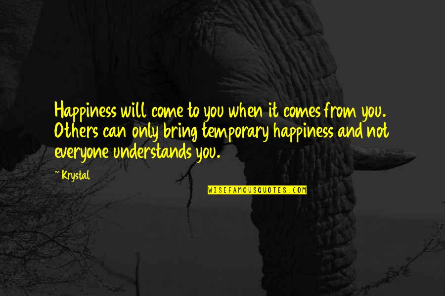 Not Everyone Understands Quotes By Krystal: Happiness will come to you when it comes