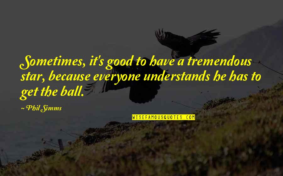 Not Everyone Understands Quotes By Phil Simms: Sometimes, it's good to have a tremendous star,