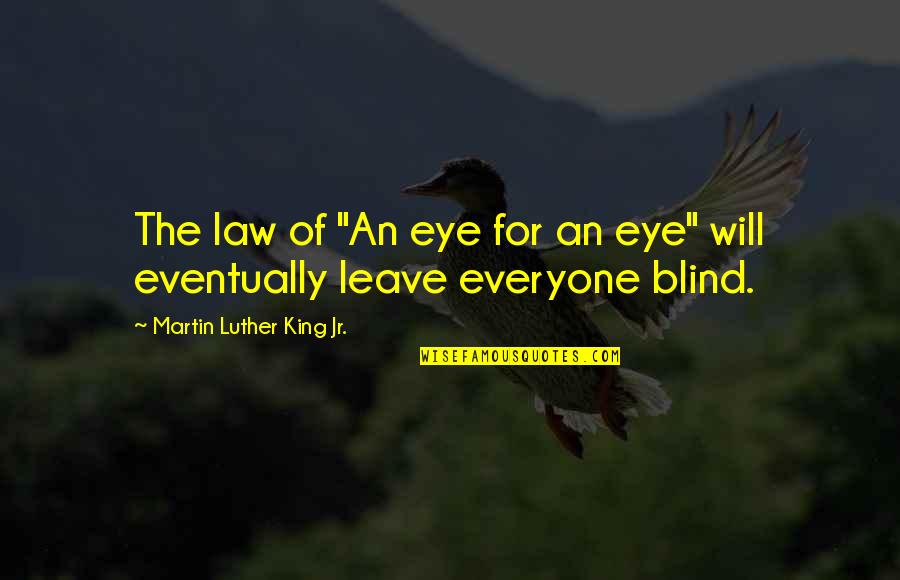 Not Everyone Will Be There For You Quotes By Martin Luther King Jr.: The law of "An eye for an eye"