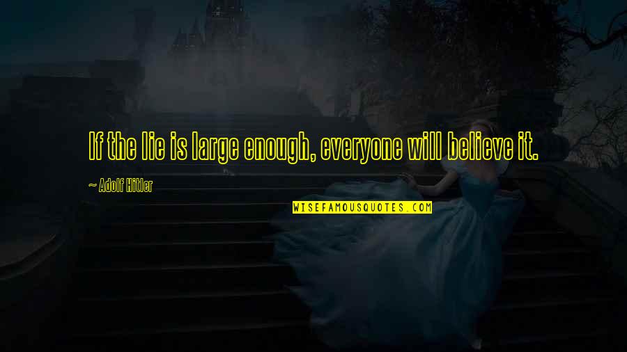 Not Everyone Will Believe In You Quotes By Adolf Hitler: If the lie is large enough, everyone will
