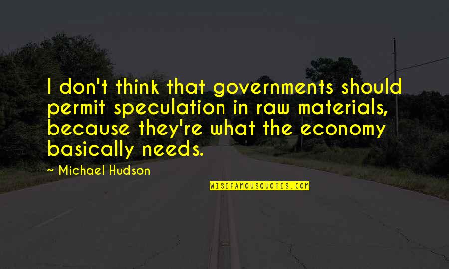 Not Everyone Will Believe In You Quotes By Michael Hudson: I don't think that governments should permit speculation