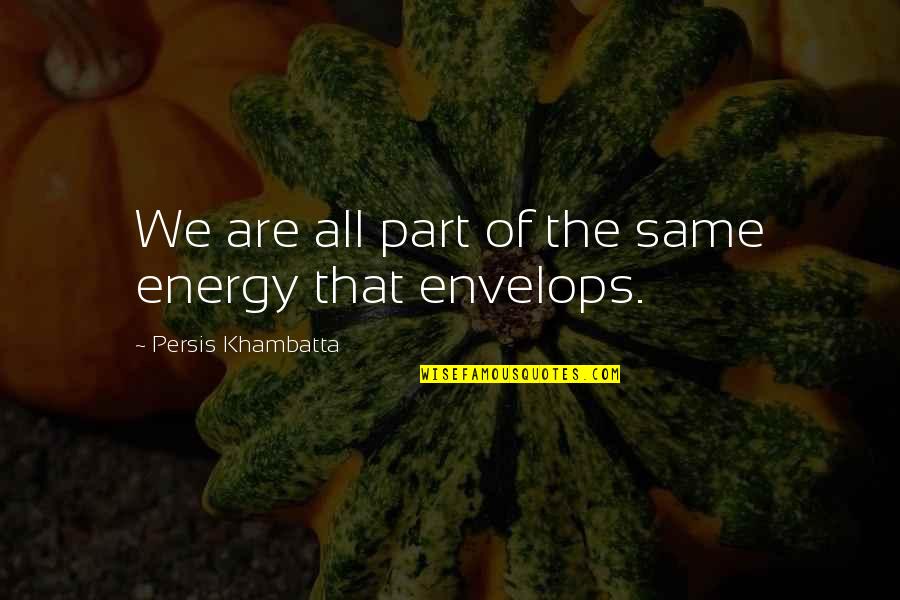 Not Everyone Will Believe In You Quotes By Persis Khambatta: We are all part of the same energy