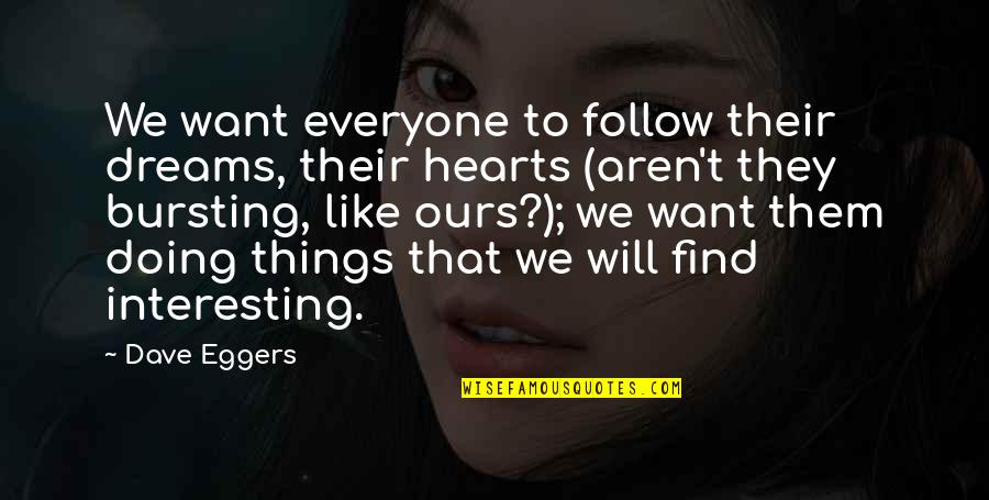 Not Everyone Will Like You Quotes By Dave Eggers: We want everyone to follow their dreams, their