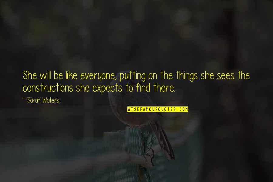 Not Everyone Will Like You Quotes By Sarah Waters: She will be like everyone, putting on the