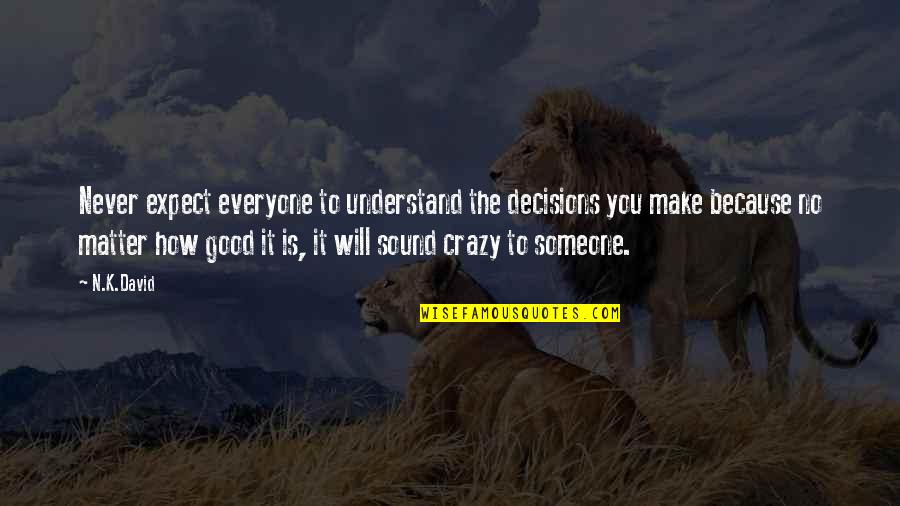 Not Everyone Will Understand Quotes By N.K.David: Never expect everyone to understand the decisions you