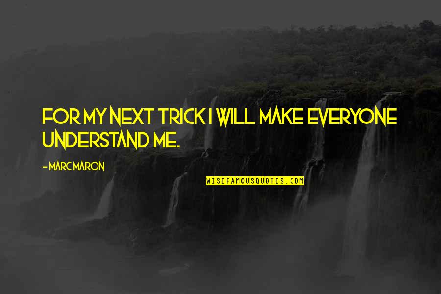 Not Everyone Will Understand You Quotes By Marc Maron: For my next trick I will make everyone