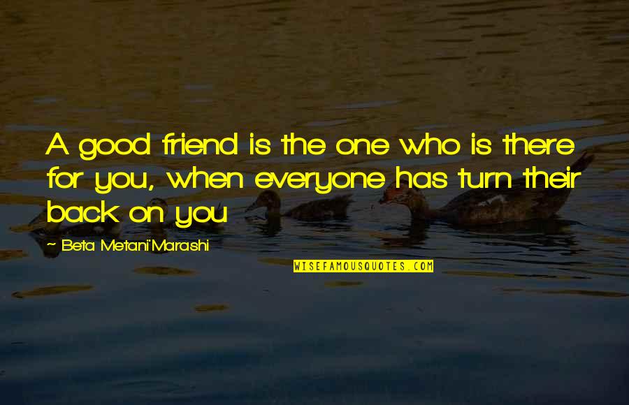 Not Everyone Your Friend Quotes By Beta Metani'Marashi: A good friend is the one who is