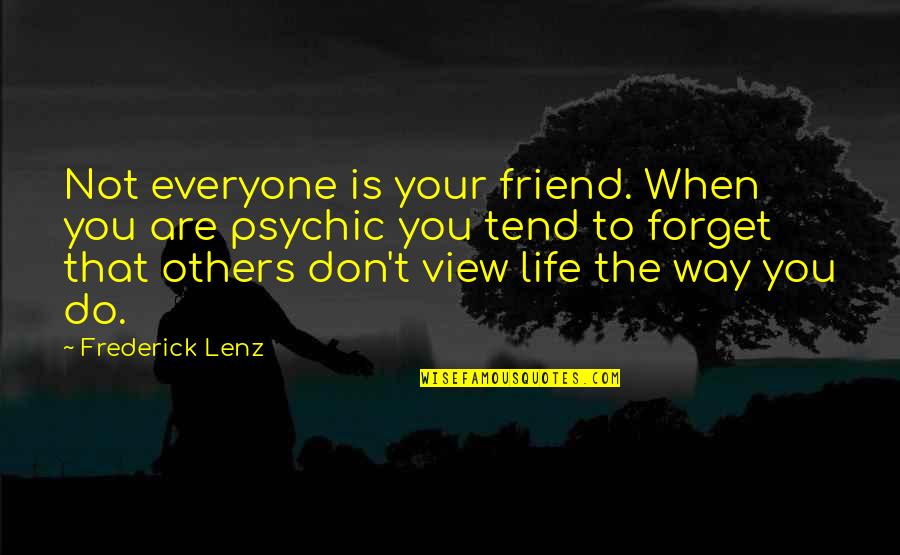 Not Everyone Your Friend Quotes By Frederick Lenz: Not everyone is your friend. When you are