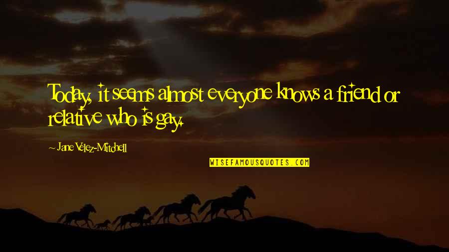 Not Everyone Your Friend Quotes By Jane Velez-Mitchell: Today, it seems almost everyone knows a friend