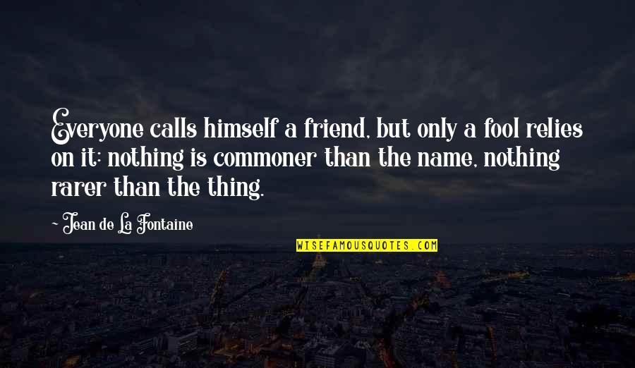 Not Everyone Your Friend Quotes By Jean De La Fontaine: Everyone calls himself a friend, but only a
