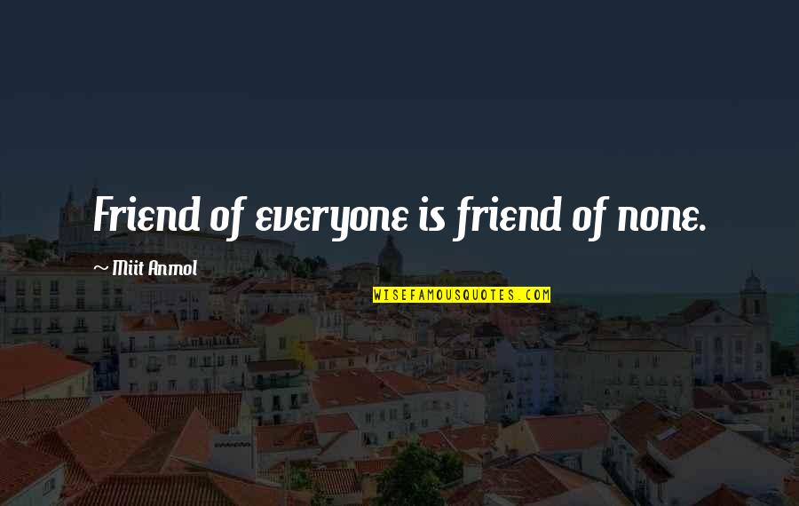 Not Everyone Your Friend Quotes By Miit Anmol: Friend of everyone is friend of none.