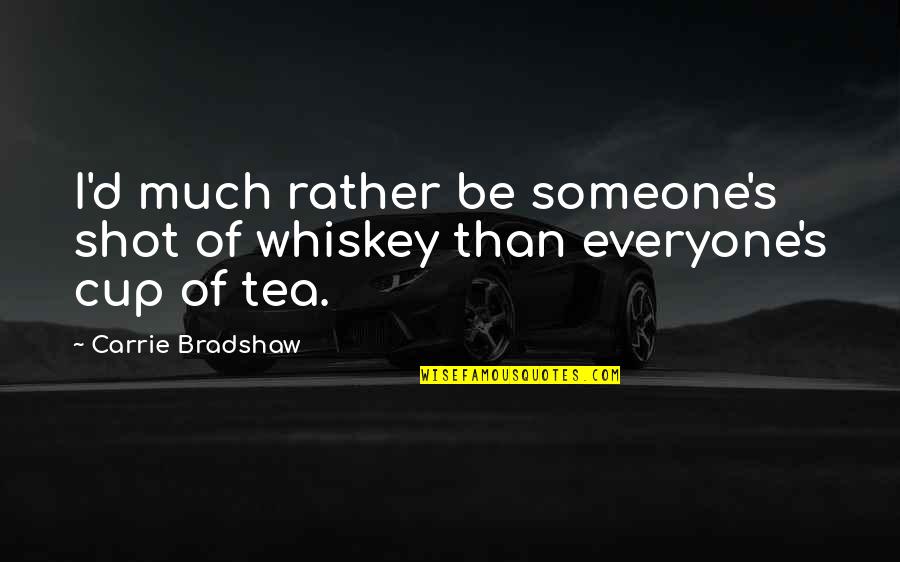 Not Everyone's Cup Of Tea Quotes By Carrie Bradshaw: I'd much rather be someone's shot of whiskey Not Everyone's Cup Of Tea Quotes By Carrie Bradshaw: I'd much rather be someone's shot of whiskey