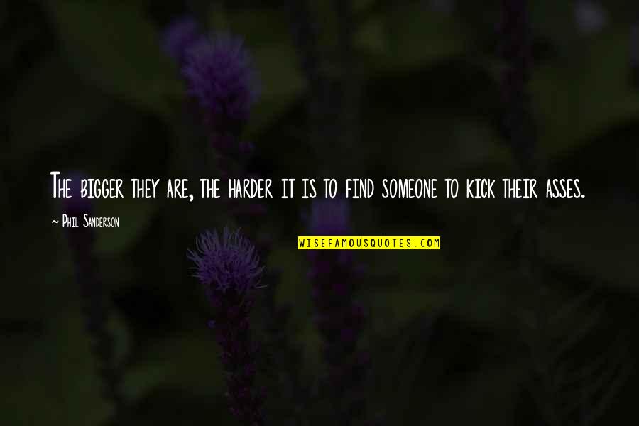 Not Everyone's Cup Of Tea Quotes By Phil Sanderson: The bigger they are, the harder it is