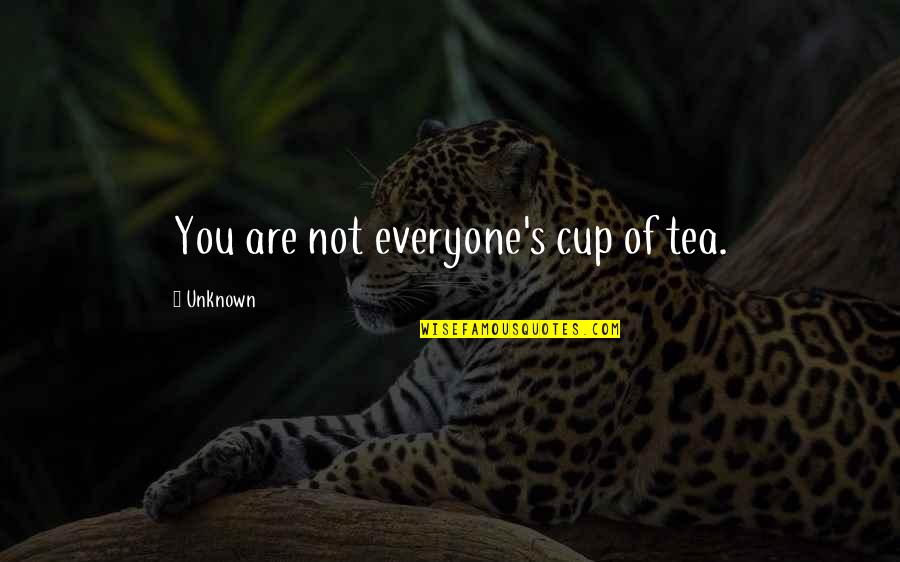 Not Everyone's Cup Of Tea Quotes By Unknown: You are not everyone's cup of tea. Not Everyone's Cup Of Tea Quotes By Unknown: You are not everyone's cup of tea.