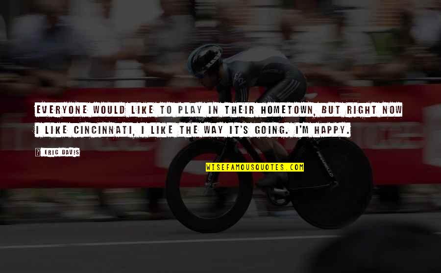 Not Everyone's Going To Like You Quotes By Eric Davis: Everyone would like to play in their hometown,