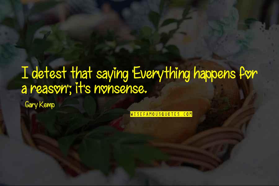 Not Everything Happens For A Reason Quotes By Gary Kemp: I detest that saying 'Everything happens for a