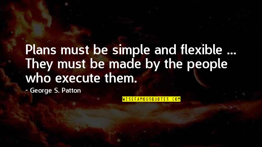 Not Everything Has To Be Perfect Quotes By George S. Patton: Plans must be simple and flexible ... They