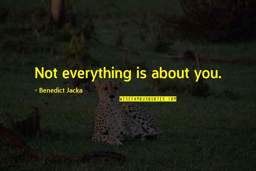 Not Everything Is About You Quotes By Benedict Jacka: Not everything is about you.