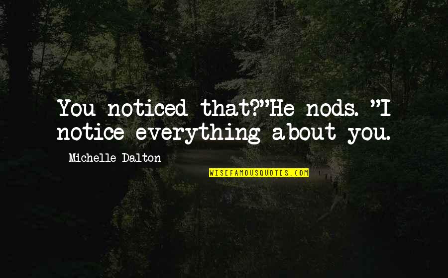 Not Everything Is About You Quotes By Michelle Dalton: You noticed that?"He nods. "I notice everything about