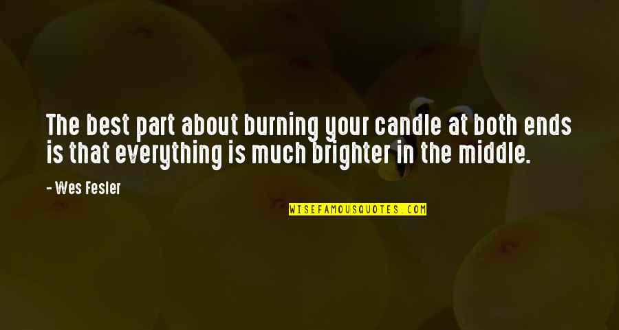 Not Everything Is About You Quotes By Wes Fesler: The best part about burning your candle at