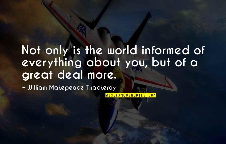 Not Everything Is About You Quotes By William Makepeace Thackeray: Not only is the world informed of everything
