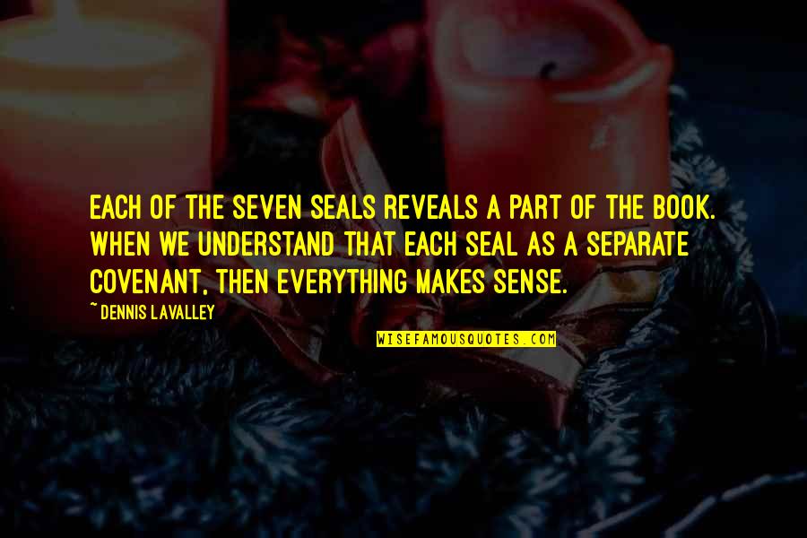 Not Everything Makes Sense Quotes By Dennis LaValley: Each of the seven seals reveals a part