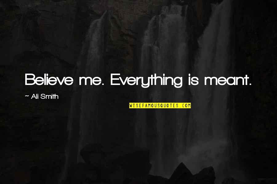 Not Everything Meant Quotes By Ali Smith: Believe me. Everything is meant.