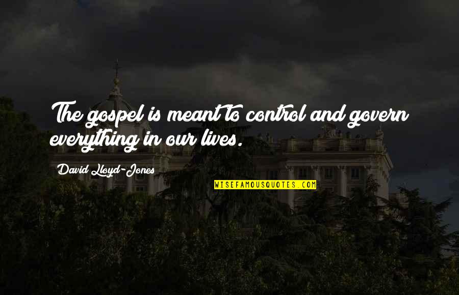 Not Everything Meant Quotes By David Lloyd-Jones: The gospel is meant to control and govern